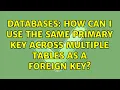 Databases How can I use the same primary key across multiple tables as a foreign key