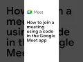How to join a meeting using a code in the Google Meet app