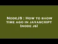 NodeJS How to show time ago in javascript node js