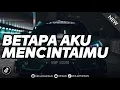Download Lagu DJ BETAPA AKU MENCINTAIMU REMIX TIKTOK VIRAL (HESAN)