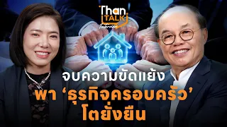 จบปัญหาขัดแย้งข้ามรุ่น คลายล็อก "ธุรกิจครอบครัว" ให้โตยั่งยืน | THANTALK INTERVIEW