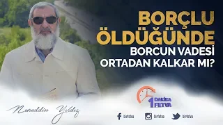 Borçlu öldüğünde borcun vadesi ortadan kalkar mı?