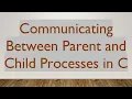 Communicating Between Parent and Child Processes in C