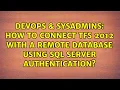 DevOps SysAdmins How to connect TFS 2012 with a remote database using sql server authentication