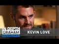 Kevin Love Playing with LeBron mental health wine tasting Full Interview