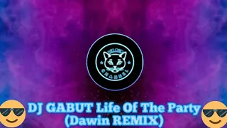 DJ GABUT Life Of The Party (Dawin REMIX) \