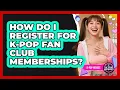 How Do I Register For K-Pop Fan Club Memberships?
