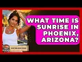What Time Is Sunrise In Phoenix Arizona - Everything About Phoenix