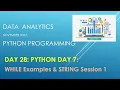 DAY 28 PYTHON TUTORIAL DAY 7 WHILE Examples STRING Session 1