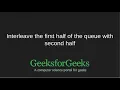 Interleave the first half of the queue with second half GeeksforGeeks
