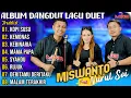 Download Lagu ALBUM DANGDUT ORGEN TUNGGAL LAGU DUET POPULER | COVER MISWANTO FEAT NURUL SOI