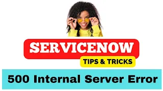ServiceNow Tips Tricks 1 500 Internal Server Error details