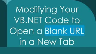 Modifying Your VB NET Code to Open a Blank URL in a New Tab