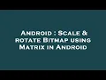 Android Scale rotate Bitmap using Matrix in Android