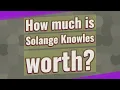 How much is Solange Knowles worth