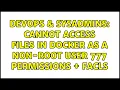 DevOps SysAdmins Cannot access files in docker as a non-root user 777 permissions facls