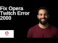 Fix Opera Twitch Error 2000 Step By Step Guide