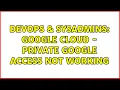 DevOps SysAdmins Google Cloud - Private Google Access not working 3 Solutions