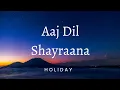 Download Lagu Aaj Dil Shayraana ( Lyrics ) - Holiday | Akshay Kumar , Sonakshi S | Arjit S | Pritam , Irshad |
