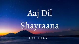 aaj dil shayraana lyrics holiday akshay kumar sonakshi s arjit s pritam irshad 