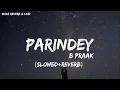 Parindey [Slowed + Reverb] | B Praak | Jaani | Gippy Grewal, Sargun Mehta | Me Kisse Ishq De Dekhe