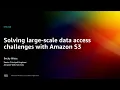 AWS re Invent 2022 - Solving large-scale data access challenges with Amazon S3 STG328