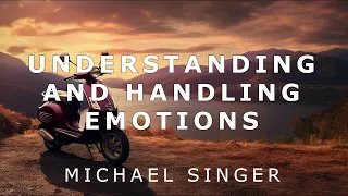 Michael Singer - Understanding and Handling Emotions