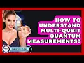 How To Understand Multi-Qubit Quantum Measurements - Quantum Tech Explained
