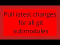Pull latest changes for all git submodules