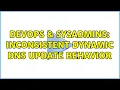 DevOps SysAdmins Inconsistent dynamic DNS update behavior 2 Solutions