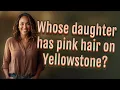 Whose daughter has pink hair on Yellowstone