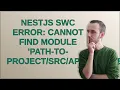nestjs swc Error Cannot find module path-to- app module