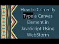 How to Correctly Type a Canvas Element in JavaScript Using WebStorm