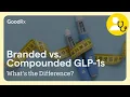 Branded vs Compounded GLP-1s What s the Difference GoodRx