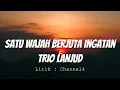 TRIO LANJUD - Satu Wajah Berjuta Ingatan [Lirik Video]