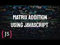 Matrix Addition Using JavaScript Multidimensional Array JavaScript