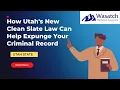 How Utah s New Clean Slate Law Can Help Expunge Your Criminal Record