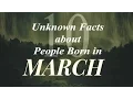 10 Unknown Facts about People born in March Do You Know