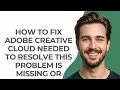 How to Fix Adobe Creative Cloud Needed to Resolve This Problem Is Missing Or Damaged - GUIDE