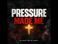 Pressure Made Me