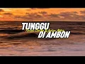 Download Lagu TUNGGU DI AMBON Lirik Beta tunggu nona se di ambon