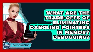What Are The Trade-offs Of Eliminating Dangling Pointers In Memory Debugging