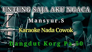 Download UNTUNG SAJA AKU NGACA_MANSYUR.S__KARAOKE NADA PRIA MP3