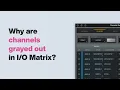 UA Support Why are Some Channels Grayed Out in Console s Matrix