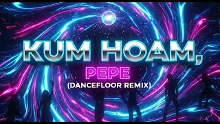 KUM HOAM PEPE DANCEFLOOR REMIX 