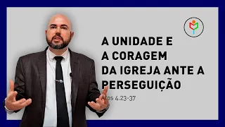 Pregação em Atos 4.23-32 — A unidade e a coragem da igreja ante a perseguição