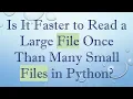 Is It Faster to Read a Large File Once Than Many Small Files in Python