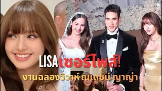 เซอร์ไพรส์สุดวัน! ลิซ่า  โผล่ร่วมงานแต่ง #ณเดชน์ญาญ่า ส่องไฮไลท์ลุคสวยหวานแบบเจ้าหญิงในชุดกาวน์ทอง