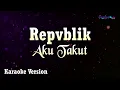 Download Lagu Repvblik - Aku Takut (Karaoke Version)