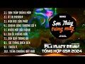 Download Lagu Sơn Thủy Trùng Mây, Út Ơi Mashup Remix ~Tổng Hợp Nhạc Remix G5r 2024 | Sinkra Remix X Qt Beatz Remix